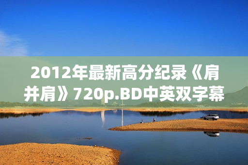 2012年最新高分纪录《肩并肩》720p.BD中英双字幕