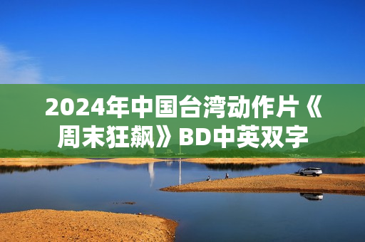 2024年中国台湾动作片《周末狂飙》BD中英双字
