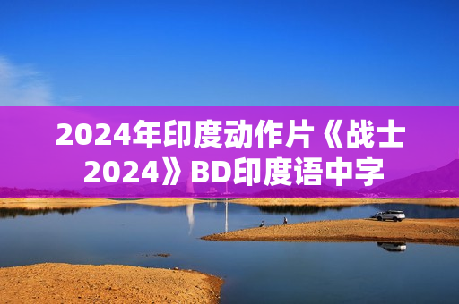 2024年印度动作片《战士 2024》BD印度语中字