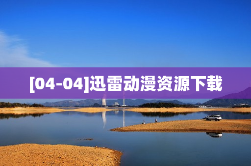 [04-04]迅雷动漫资源下载