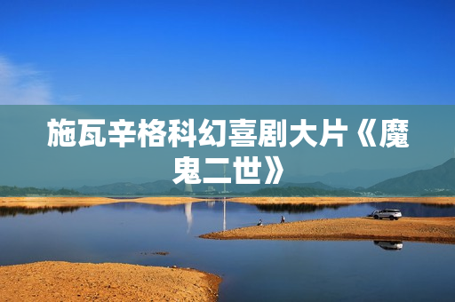 施瓦辛格科幻喜剧大片《魔鬼二世》