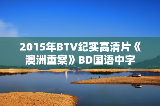 2015年BTV纪实高清片《澳洲重案》BD国语中字