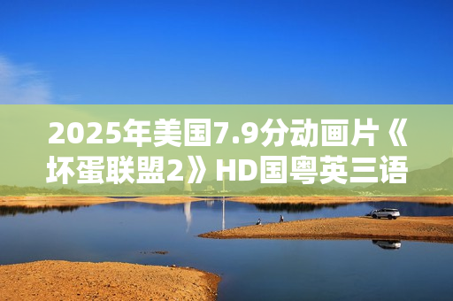 2025年美国7.9分动画片《坏蛋联盟2》HD国粤英三语中英双字