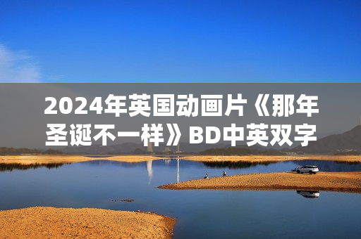 2024年英国动画片《那年圣诞不一样》BD中英双字