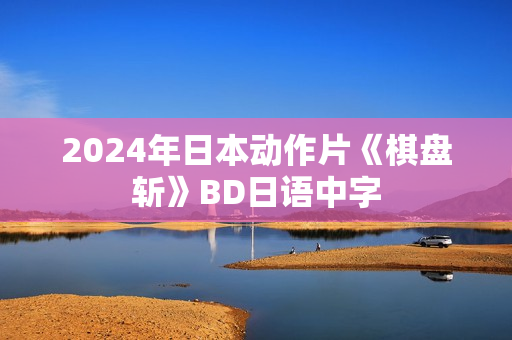 2024年日本动作片《棋盘斩》BD日语中字