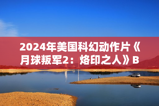 2024年美国科幻动作片《月球叛军2：烙印之人》BD中英双字