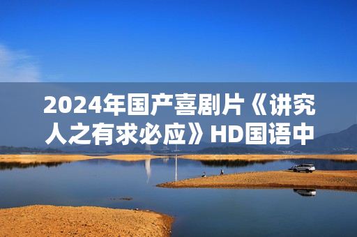2024年国产喜剧片《讲究人之有求必应》HD国语中字