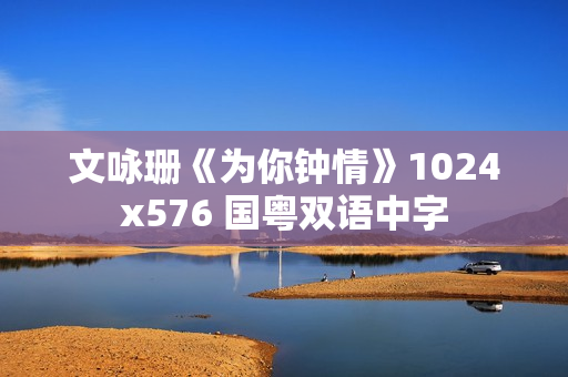 文咏珊《为你钟情》1024x576 国粤双语中字