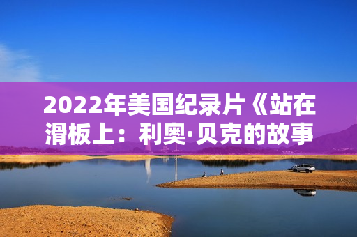 2022年美国纪录片《站在滑板上：利奥·贝克的故事》BD英语中字