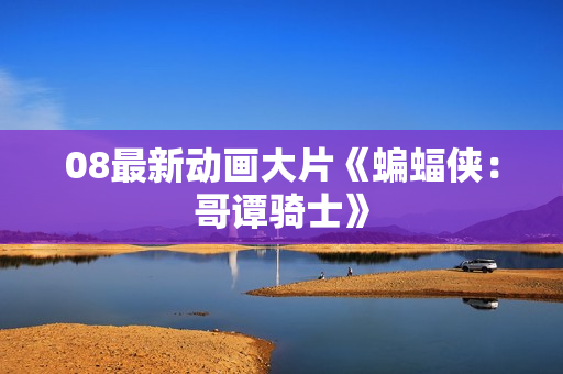 08最新动画大片《蝙蝠侠：哥谭骑士》