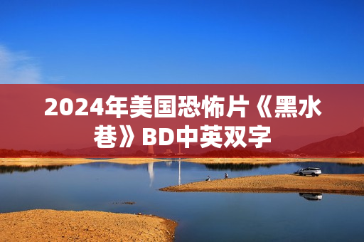 2024年美国恐怖片《黑水巷》BD中英双字