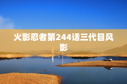 火影忍者第244话三代目风影