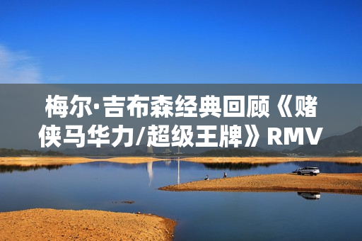 梅尔·吉布森经典回顾《赌侠马华力/超级王牌》RMVB.1024x576.中英双字