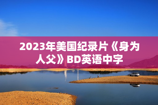 2023年美国纪录片《身为人父》BD英语中字