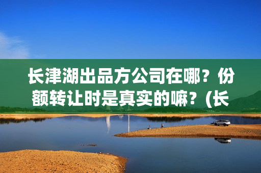 长津湖出品方公司在哪？份额转让时是真实的嘛？(长津湖外方演员)