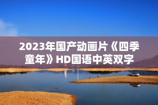2023年国产动画片《四季童年》HD国语中英双字