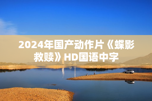 2024年国产动作片《蝶影救赎》HD国语中字