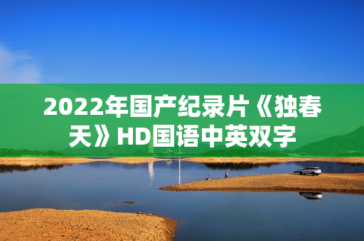 2022年国产纪录片《独春天》HD国语中英双字
