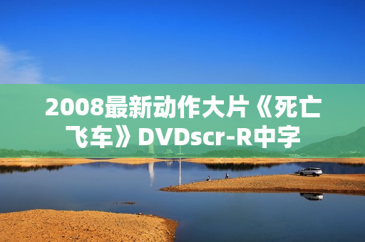 2008最新动作大片《死亡飞车》DVDscr-R中字