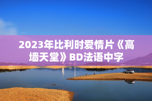 2023年比利时爱情片《高墙天堂》BD法语中字