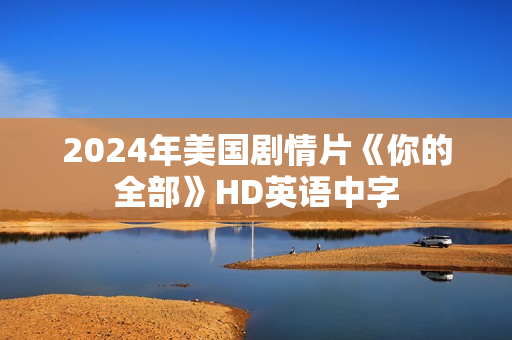 2024年美国剧情片《你的全部》HD英语中字