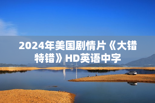 2024年美国剧情片《大错特错》HD英语中字