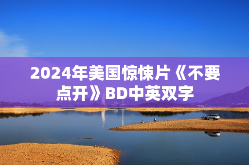 2024年美国惊悚片《不要点开》BD中英双字