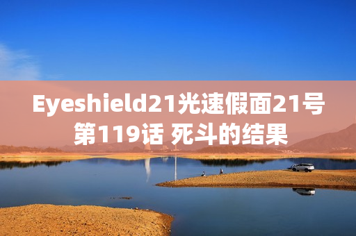 Eyeshield21光速假面21号 第119话 死斗的结果