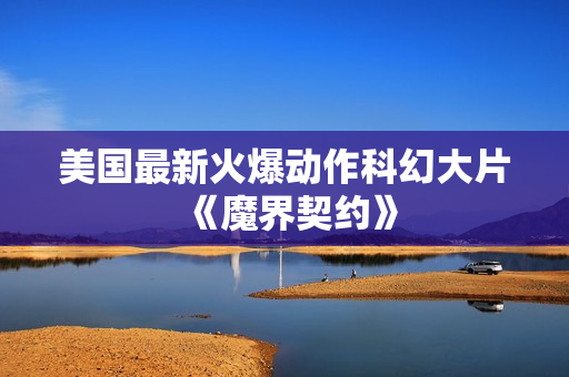 美国最新火爆动作科幻大片《魔界契约》