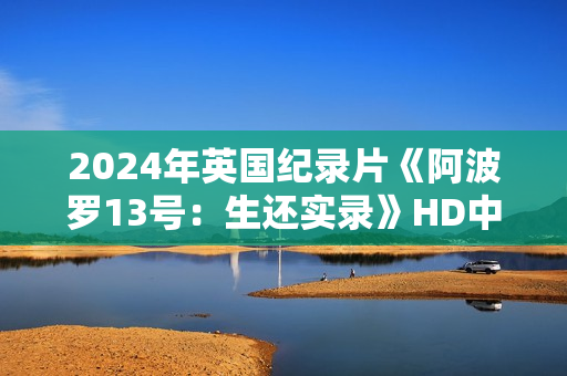 2024年英国纪录片《阿波罗13号：生还实录》HD中英双字