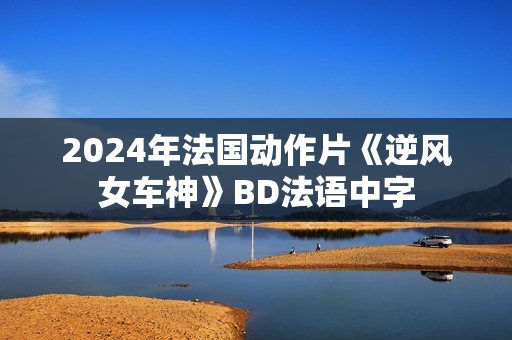 2024年法国动作片《逆风女车神》BD法语中字