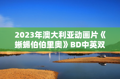 2023年澳大利亚动画片《蜥蜴伯伯里奥》BD中英双字