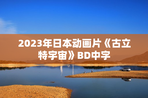 2023年日本动画片《古立特宇宙》BD中字