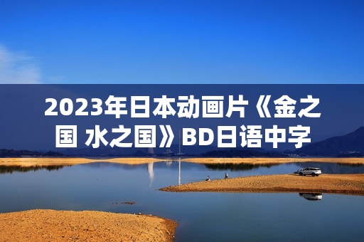 2023年日本动画片《金之国 水之国》BD日语中字