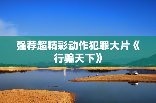 强荐超精彩动作犯罪大片《行骗天下》