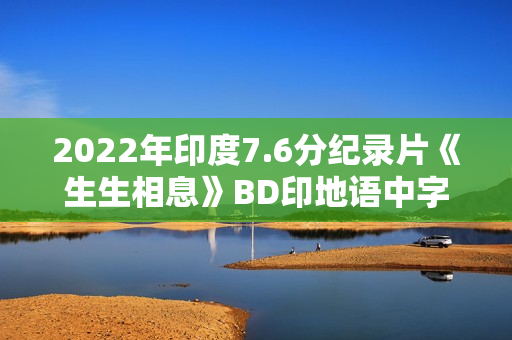2022年印度7.6分纪录片《生生相息》BD印地语中字