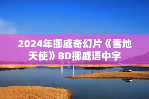 2024年挪威奇幻片《雪地天使》BD挪威语中字