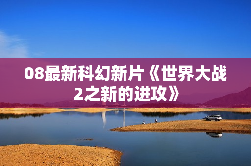 08最新科幻新片《世界大战2之新的进攻》