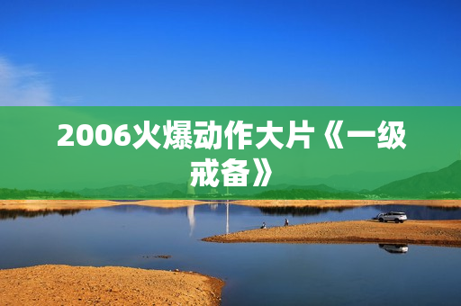2006火爆动作大片《一级戒备》