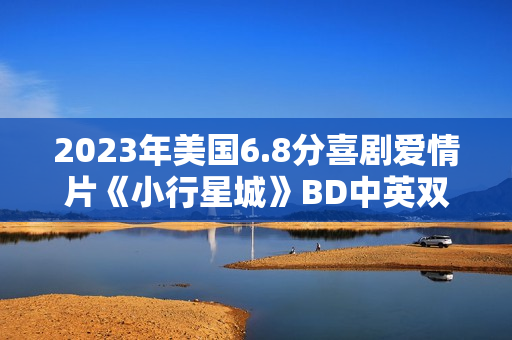2023年美国6.8分喜剧爱情片《小行星城》BD中英双字