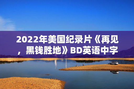 2022年美国纪录片《再见，黑钱胜地》BD英语中字