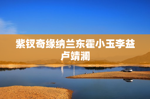 紫钗奇缘纳兰东霍小玉李益卢靖澜