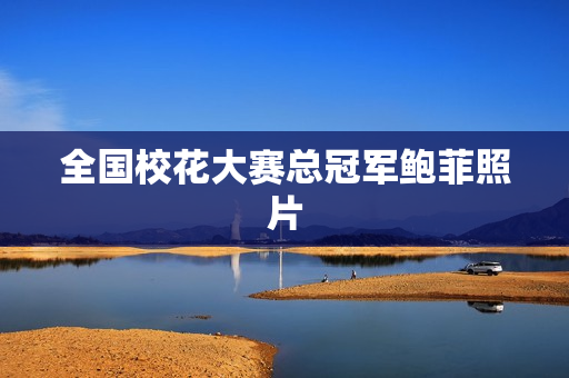 全国校花大赛总冠军鲍菲照片