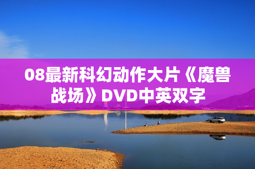08最新科幻动作大片《魔兽战场》DVD中英双字
