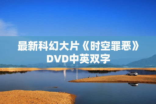 最新科幻大片《时空罪恶》DVD中英双字