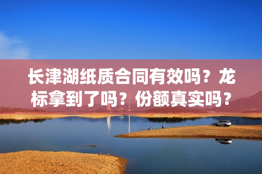 长津湖纸质合同有效吗?龙标拿到了吗?份额真实吗?(长津湖合作方) 长津湖纸质合同有效吗?龙标拿到了吗?份额真实吗?(长津湖合作方)