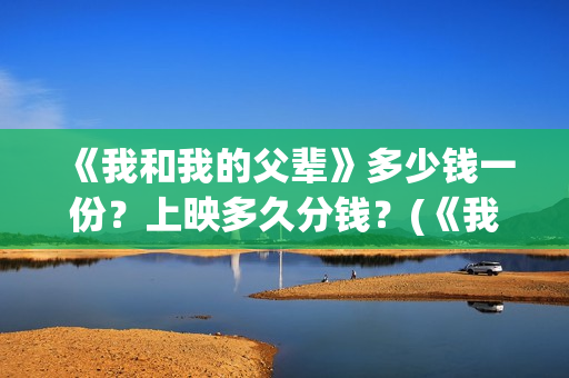 《我和我的父辈》多少钱一份？上映多久分钱？(《我和我的父辈》)