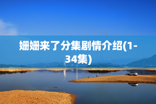 姗姗来了分集剧情介绍(1-34集)