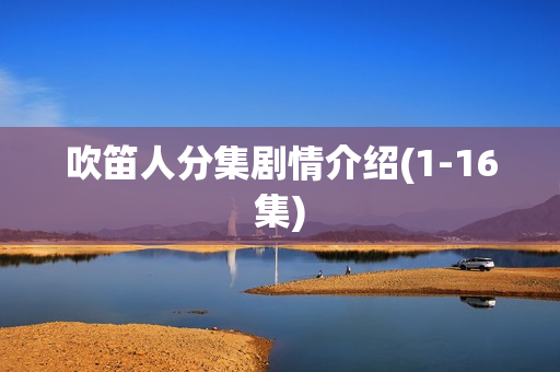 吹笛人分集剧情介绍(1-16集)