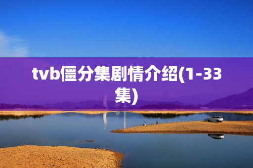 tvb僵分集剧情介绍(1-33集) tvb僵分集剧情介绍(1-33集)